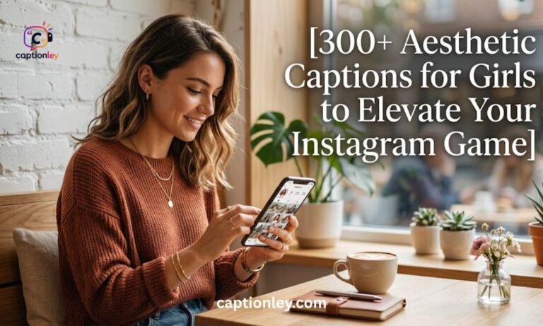 300+ Aesthetic Captions for Girls to Elevate Your Instagram Game