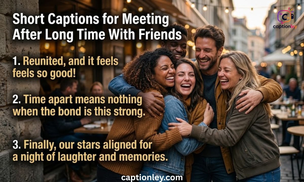Short Captions for Meeting After Long Time With Friends